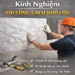 Kinh nghiệm thi công gạch khổ lớn: Hướng dẫn chuẩn kỹ thuật giúp bền đẹp 10–20 năm
